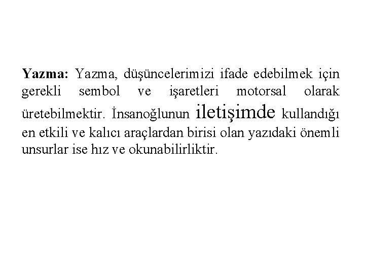 Yazma: Yazma, düşüncelerimizi ifade edebilmek için gerekli sembol ve işaretleri motorsal olarak üretebilmektir. İnsanoğlunun