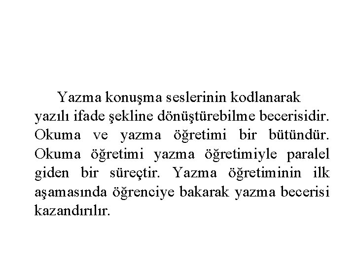 Yazma konuşma seslerinin kodlanarak yazılı ifade şekline dönüştürebilme becerisidir. Okuma ve yazma öğretimi bir