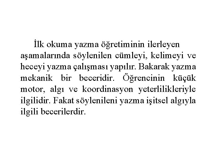 İlk okuma yazma öğretiminin ilerleyen aşamalarında söylenilen cümleyi, kelimeyi ve heceyi yazma çalışması yapılır.