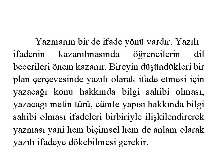 Yazmanın bir de ifade yönü vardır. Yazılı ifadenin kazanılmasında öğrencilerin dil becerileri önem kazanır. Yazmanın bir de ifade yönü vardır. Yazılı ifadenin kazanılmasında öğrencilerin dil becerileri önem kazanır.