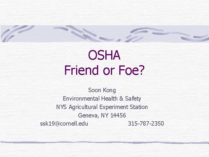 OSHA Friend or Foe? Soon Kong Environmental Health & Safety NYS Agricultural Experiment Station