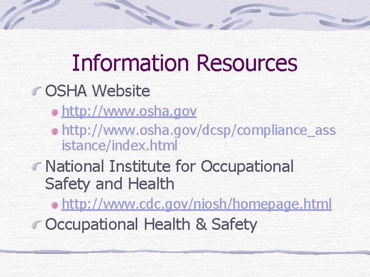 Information Resources OSHA Website http: //www. osha. gov/dcsp/compliance_ass istance/index. html National Institute for Occupational