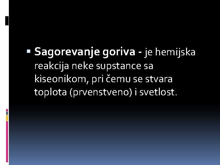  Sagorevanje goriva - je hemijska reakcija neke supstance sa kiseonikom, pri čemu se