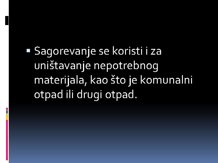  Sagorevanje se koristi i za uništavanje nepotrebnog materijala, kao što je komunalni otpad