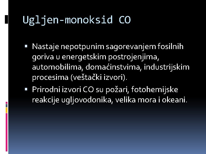Ugljen-monoksid CO Nastaje nepotpunim sagorevanjem fosilnih goriva u energetskim postrojenjima, automobilima, domaćinstvima, industrijskim procesima