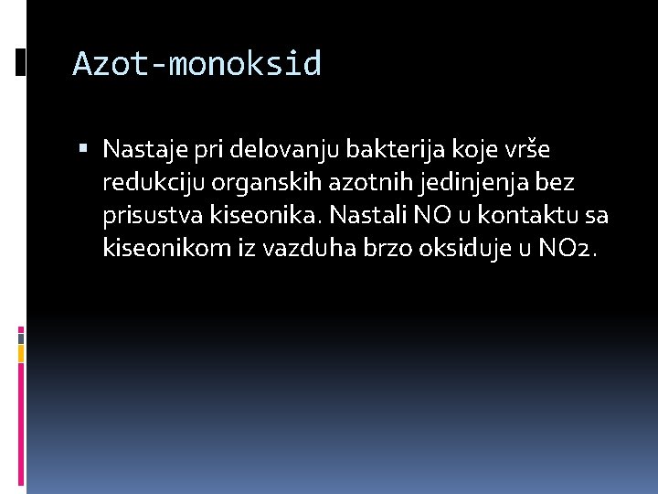 Azot-monoksid Nastaje pri delovanju bakterija koje vrše redukciju organskih azotnih jedinjenja bez prisustva kiseonika.