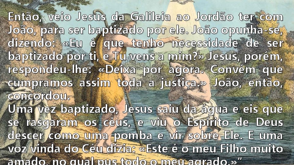 Então, veio Jesus da Galileia ao Jordão ter com “Naqueles dias, apareceu João, o