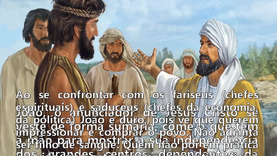 Ao se confrontar com os fariseus (chefes espirituais) e saduceus (chefes da economia, João,