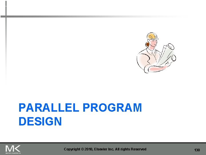 PARALLEL PROGRAM DESIGN Copyright © 2010, Elsevier Inc. All rights Reserved 130 