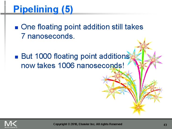 Pipelining (5) n n One floating point addition still takes 7 nanoseconds. But 1000