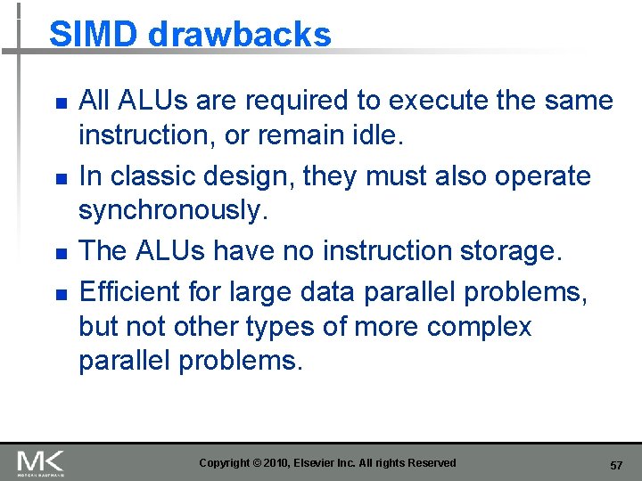 SIMD drawbacks n n All ALUs are required to execute the same instruction, or