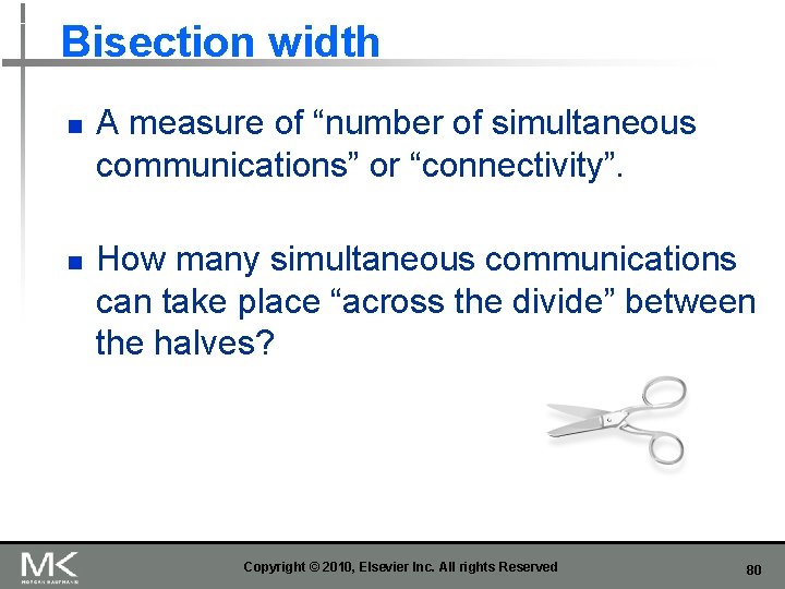 Bisection width n n A measure of “number of simultaneous communications” or “connectivity”. How