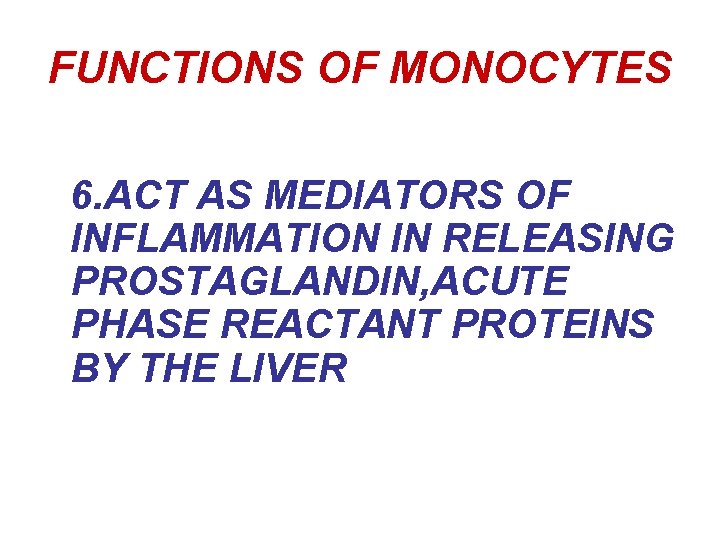 FUNCTIONS OF MONOCYTES 6. ACT AS MEDIATORS OF INFLAMMATION IN RELEASING PROSTAGLANDIN, ACUTE PHASE