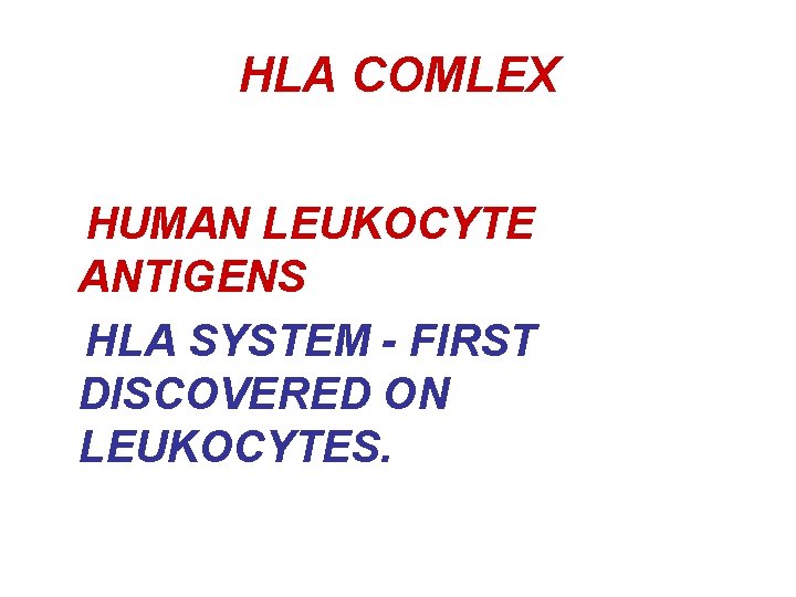 HLA COMLEX HUMAN LEUKOCYTE ANTIGENS HLA SYSTEM - FIRST DISCOVERED ON LEUKOCYTES. 