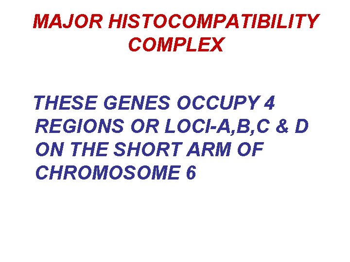 MAJOR HISTOCOMPATIBILITY COMPLEX THESE GENES OCCUPY 4 REGIONS OR LOCI-A, B, C & D