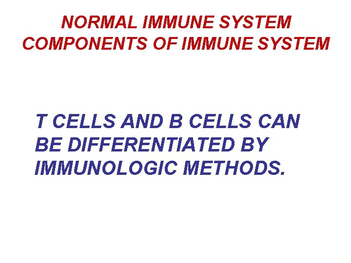 NORMAL IMMUNE SYSTEM COMPONENTS OF IMMUNE SYSTEM T CELLS AND B CELLS CAN BE