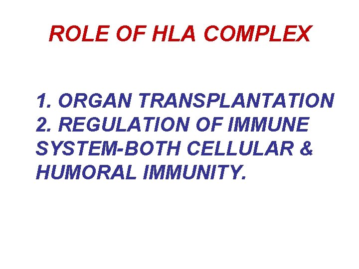 ROLE OF HLA COMPLEX 1. ORGAN TRANSPLANTATION 2. REGULATION OF IMMUNE SYSTEM-BOTH CELLULAR &