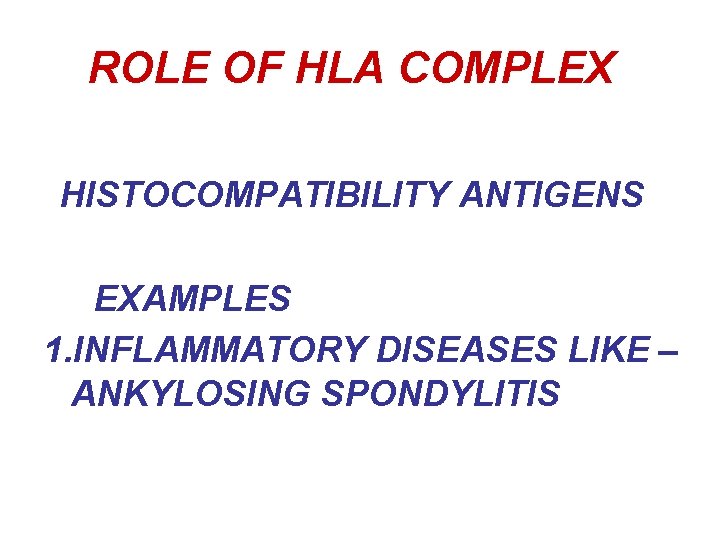 ROLE OF HLA COMPLEX HISTOCOMPATIBILITY ANTIGENS EXAMPLES 1. INFLAMMATORY DISEASES LIKE – ANKYLOSING SPONDYLITIS