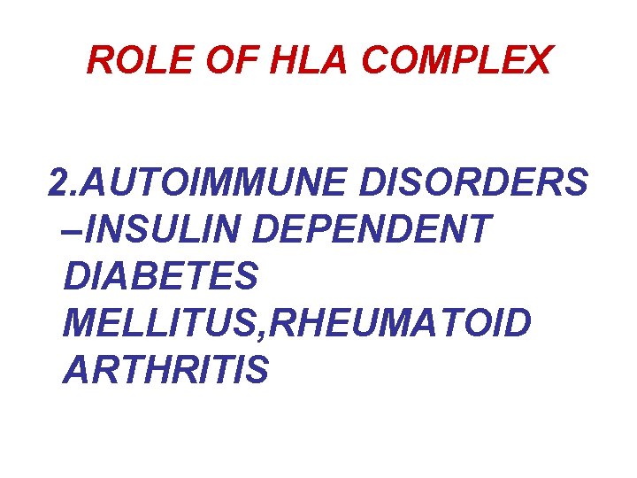 ROLE OF HLA COMPLEX 2. AUTOIMMUNE DISORDERS –INSULIN DEPENDENT DIABETES MELLITUS, RHEUMATOID ARTHRITIS 