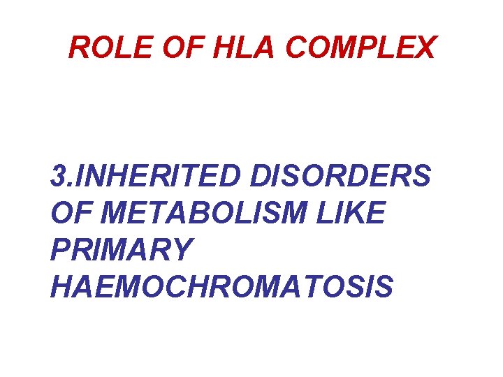 ROLE OF HLA COMPLEX 3. INHERITED DISORDERS OF METABOLISM LIKE PRIMARY HAEMOCHROMATOSIS 