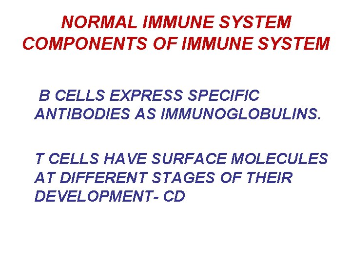 NORMAL IMMUNE SYSTEM COMPONENTS OF IMMUNE SYSTEM B CELLS EXPRESS SPECIFIC ANTIBODIES AS IMMUNOGLOBULINS.