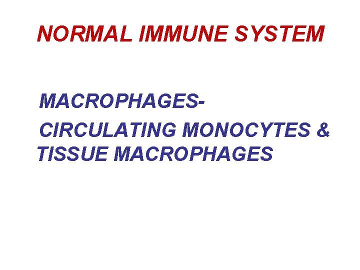 NORMAL IMMUNE SYSTEM MACROPHAGESCIRCULATING MONOCYTES & TISSUE MACROPHAGES 