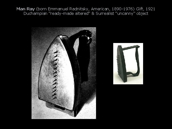 Man Ray (born Emmanuel Radnitsky, American, 1890 -1976) Gift, 1921 Duchampian "ready-made altered" &