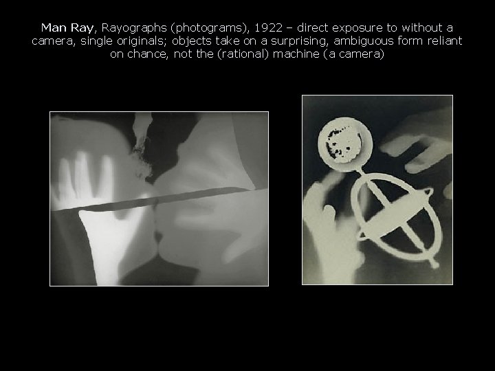 Man Ray, Rayographs (photograms), 1922 – direct exposure to without a camera, single originals;