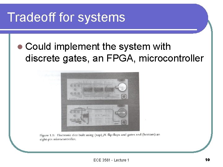 Tradeoff for systems l Could implement the system with discrete gates, an FPGA, microcontroller Tradeoff for systems l Could implement the system with discrete gates, an FPGA, microcontroller