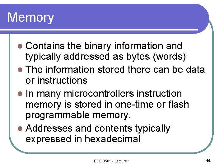 Memory l Contains the binary information and typically addressed as bytes (words) l The Memory l Contains the binary information and typically addressed as bytes (words) l The