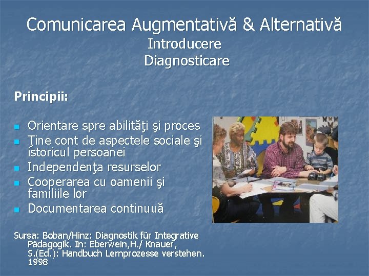 Comunicarea Augmentativă & Alternativă Introducere Diagnosticare Principii: n n n Orientare spre abilităţi şi