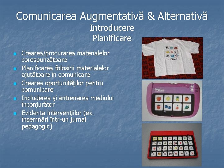 Comunicarea Augmentativă & Alternativă Introducere Planificare n n n Crearea/procurarea materialelor corespunzătoare Planificarea folosirii