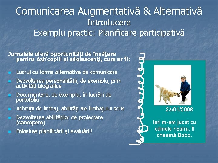 Comunicarea Augmentativă & Alternativă Introducere Exemplu practic: Planificare participativă Jurnalele oferă oportunităţi de învăţare