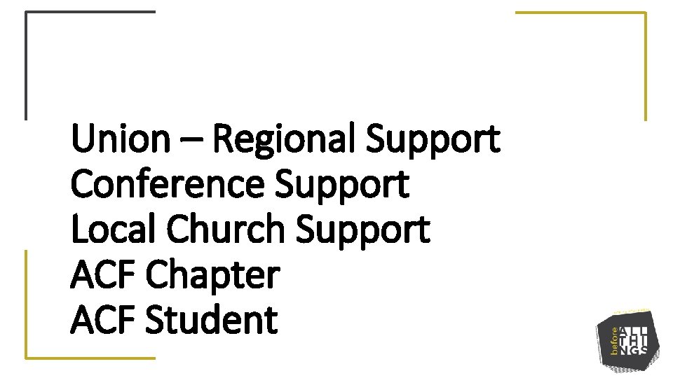 Union – Regional Support Conference Support Local Church Support ACF Chapter ACF Student 