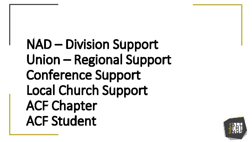 NAD – Division Support Union – Regional Support Conference Support Local Church Support ACF