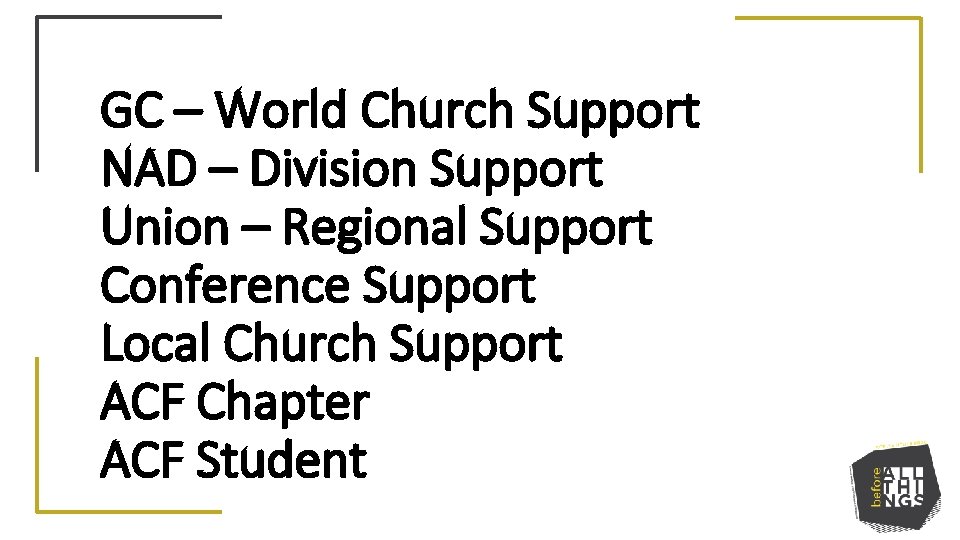 GC – World Church Support NAD – Division Support Union – Regional Support Conference