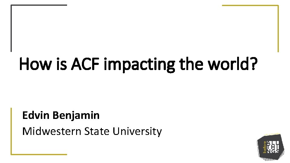 How is ACF impacting the world? Edvin Benjamin Midwestern State University 