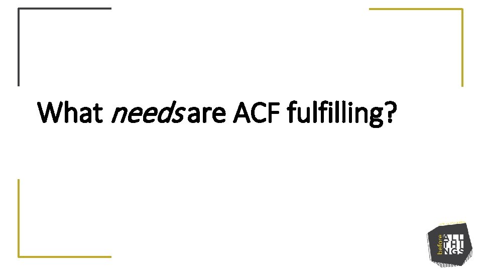 What needs are ACF fulfilling? 