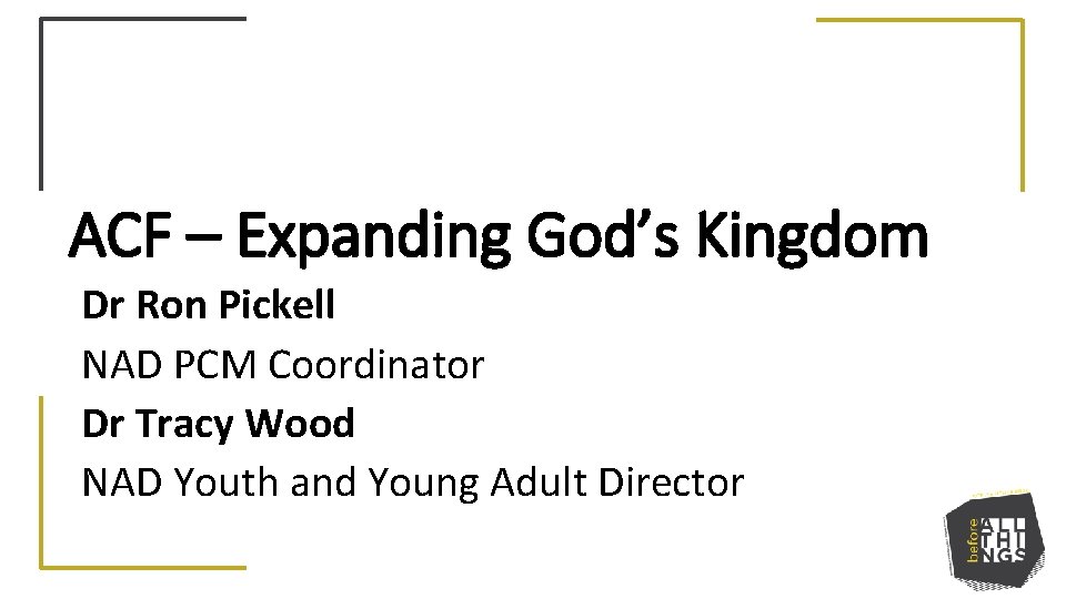 ACF – Expanding God’s Kingdom Dr Ron Pickell NAD PCM Coordinator Dr Tracy Wood
