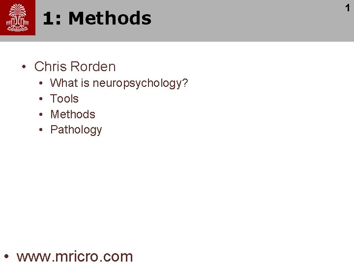 1: Methods • Chris Rorden • • What is neuropsychology? Tools Methods Pathology •