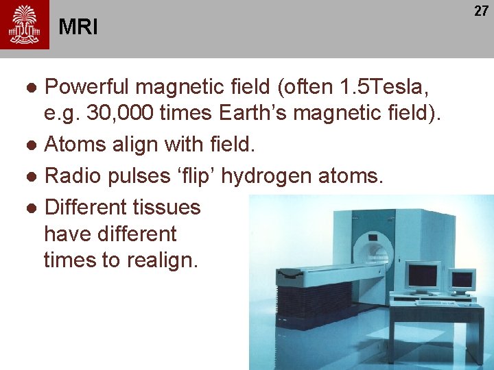 MRI Powerful magnetic field (often 1. 5 Tesla, e. g. 30, 000 times Earth’s