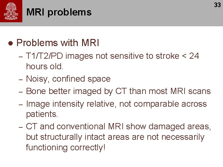 MRI problems l Problems with MRI – – – T 1/T 2/PD images not