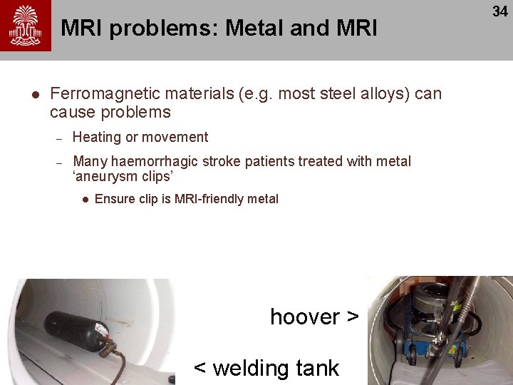 MRI problems: Metal and MRI l Ferromagnetic materials (e. g. most steel alloys) can