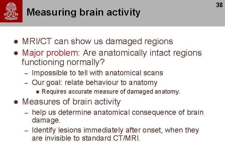 Measuring brain activity l l MRI/CT can show us damaged regions Major problem: Are