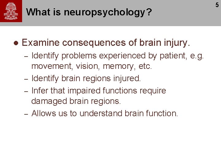 What is neuropsychology? l Examine consequences of brain injury. – – Identify problems experienced