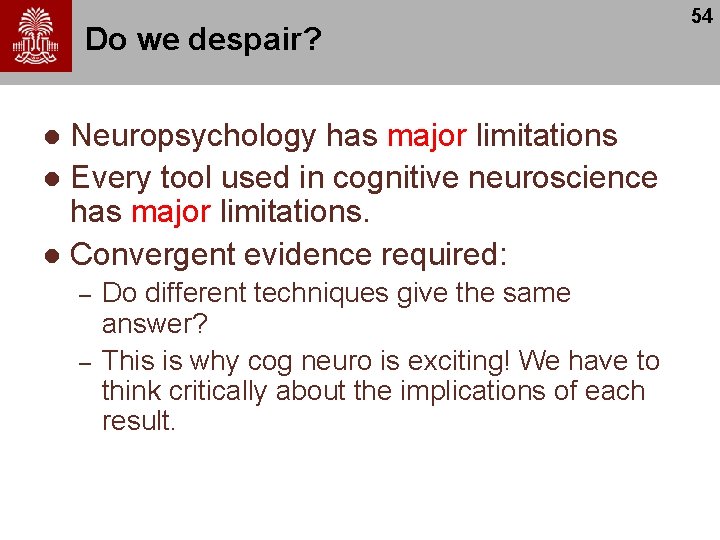 Do we despair? Neuropsychology has major limitations l Every tool used in cognitive neuroscience