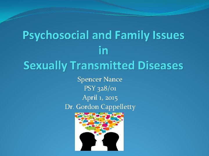 Psychosocial and Family Issues in Sexually Transmitted Diseases Spencer Nance PSY 328/01 April 1,
