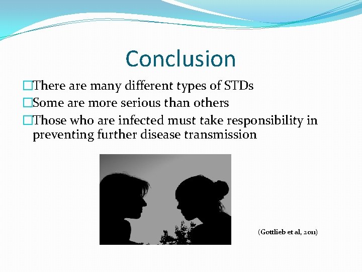 Conclusion �There are many different types of STDs �Some are more serious than others