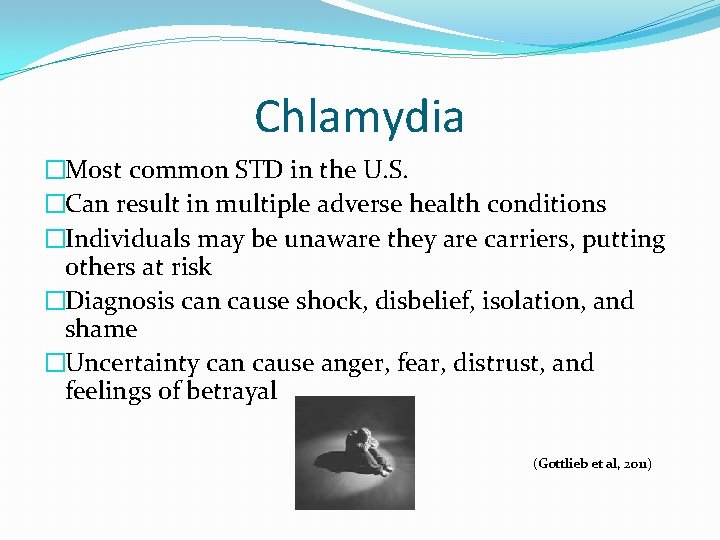 Chlamydia �Most common STD in the U. S. �Can result in multiple adverse health