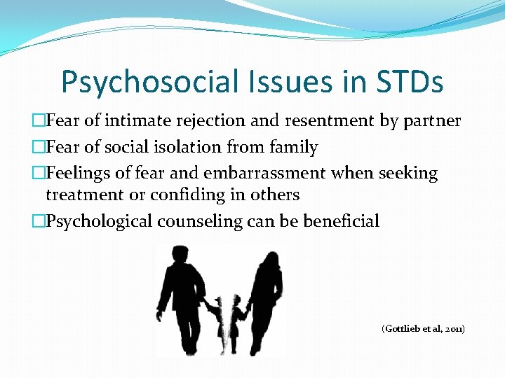 Psychosocial Issues in STDs �Fear of intimate rejection and resentment by partner �Fear of